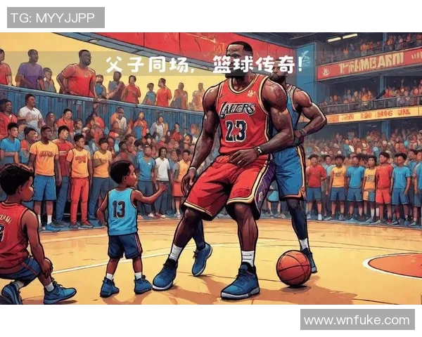 詹姆斯父子联手征战球场,谱写新一代球星传奇 詹姆斯父子联手征战球场,谱写新一代球星传奇